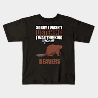 Sorry I wasn't Listening Thinking About beavers Kids T-Shirt